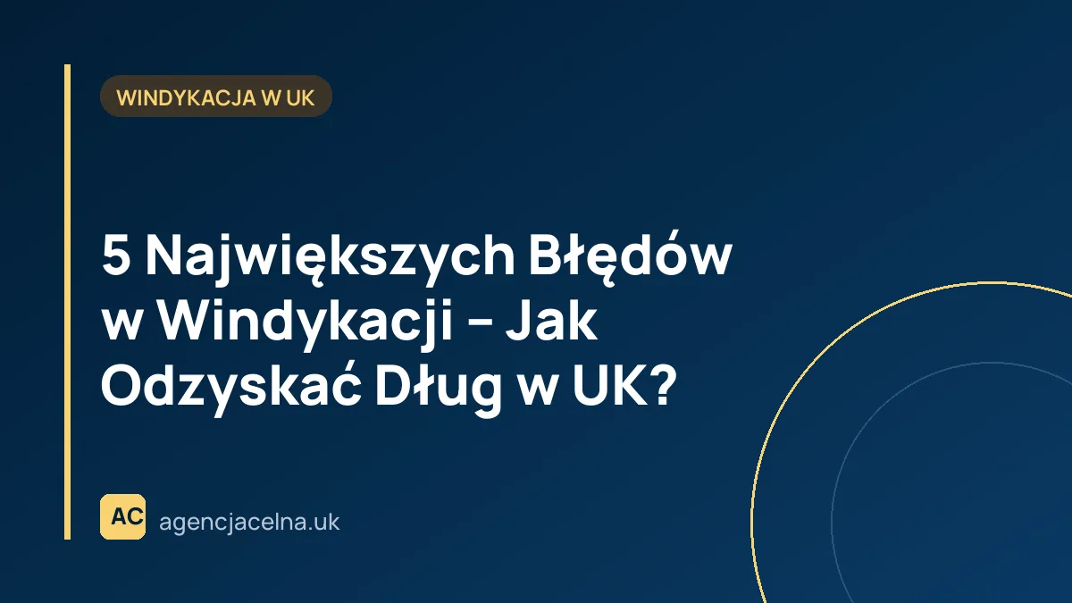 5 Największych Błędów w Windykacji – Jak Odzyskać Dług w UK?