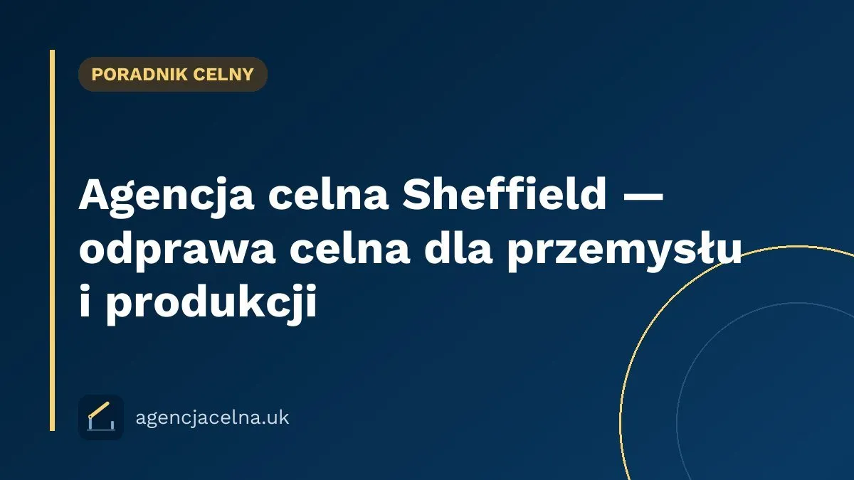 Agencja celna Sheffield — odprawa celna dla przemysłu i produkcji