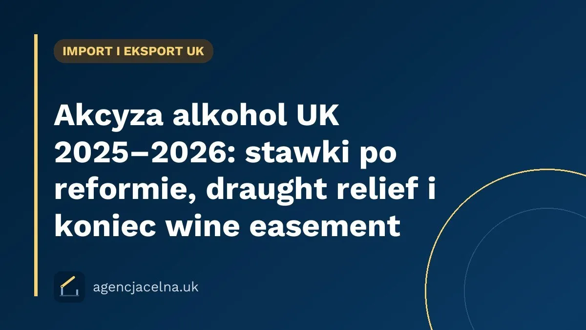 Akcyza alkohol UK 2025–2026: stawki po reformie, draught relief i koniec wine easement
