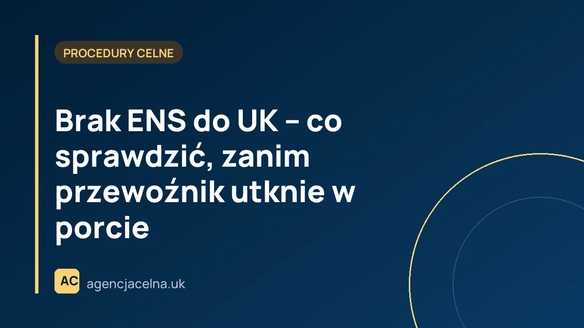 Brak ENS do UK – co sprawdzić, zanim przewoźnik utknie w porcie