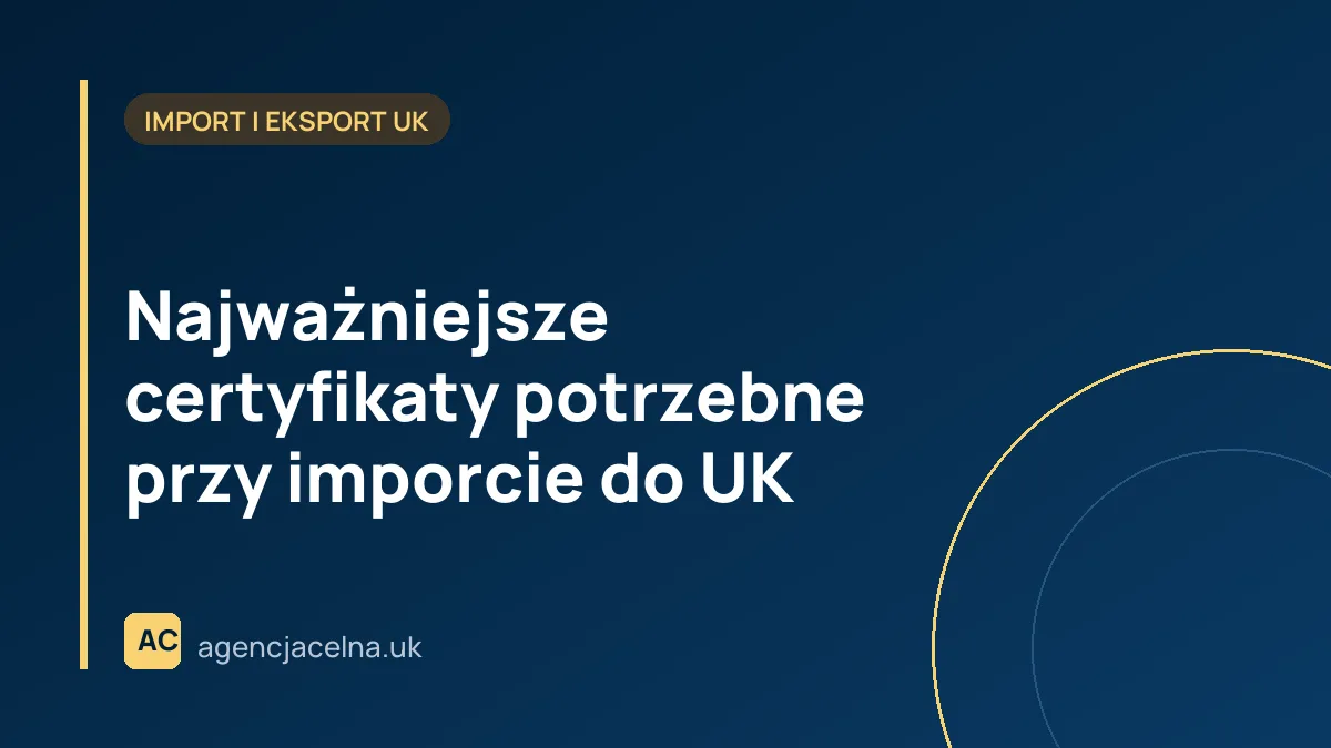 Najważniejsze certyfikaty potrzebne przy imporcie do UK