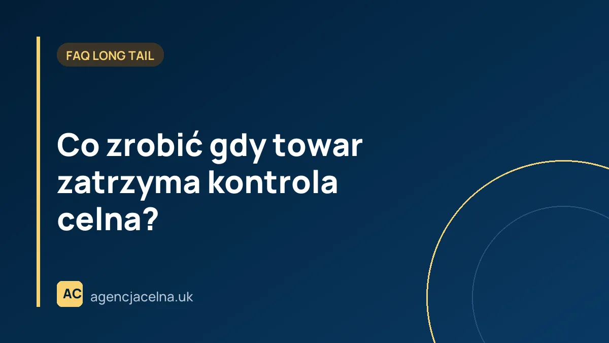 Co zrobić gdy towar zatrzyma kontrola celna?