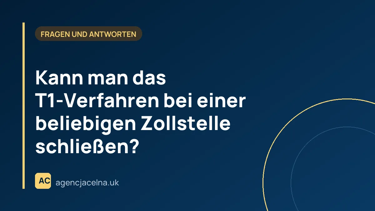 Kann man das T1-Verfahren bei einer beliebigen Zollstelle schließen?