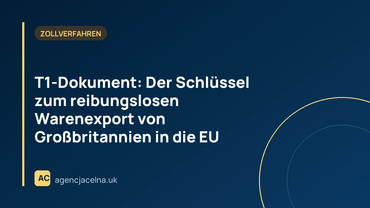 T1-Dokument: Der Schlüssel zum reibungslosen Warenexport von Großbritannien in die EU
