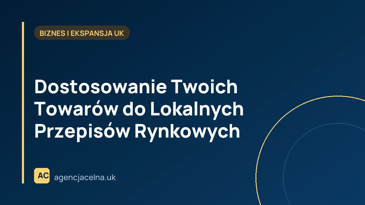 Dostosowanie Twoich Towarów do Lokalnych Przepisów Rynkowych