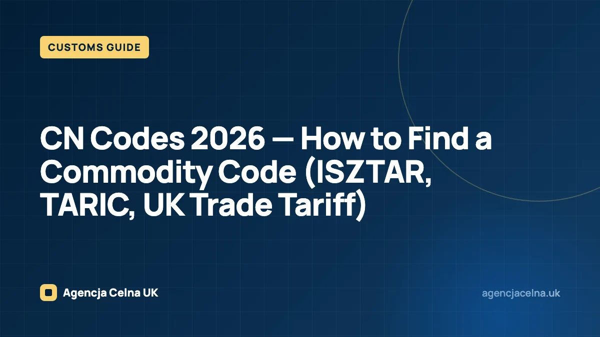 CN Codes 2026 — How to Find a Commodity Code (ISZTAR, TARIC, UK Trade Tariff)