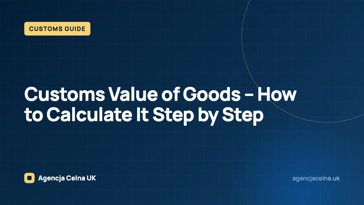 Customs Value of Goods – How to Calculate It Step by Step