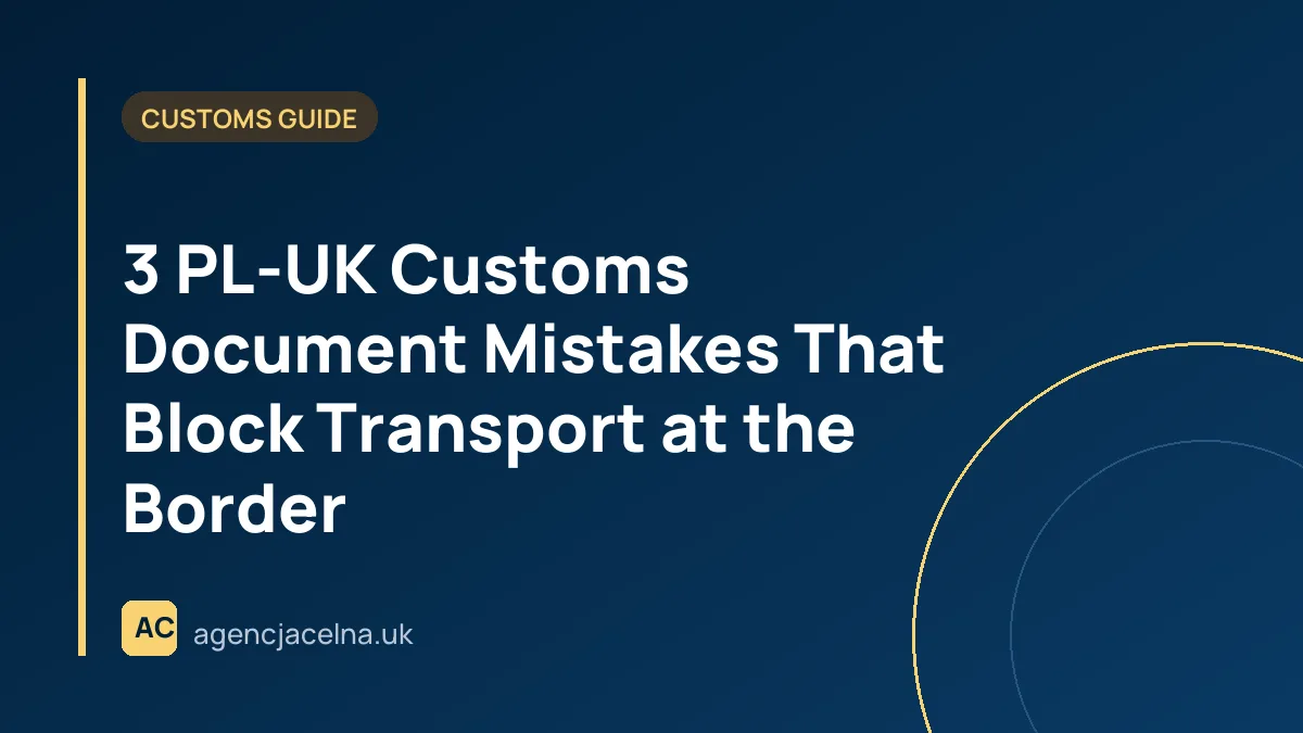 3 PL-UK Customs Document Mistakes That Block Transport at the Border