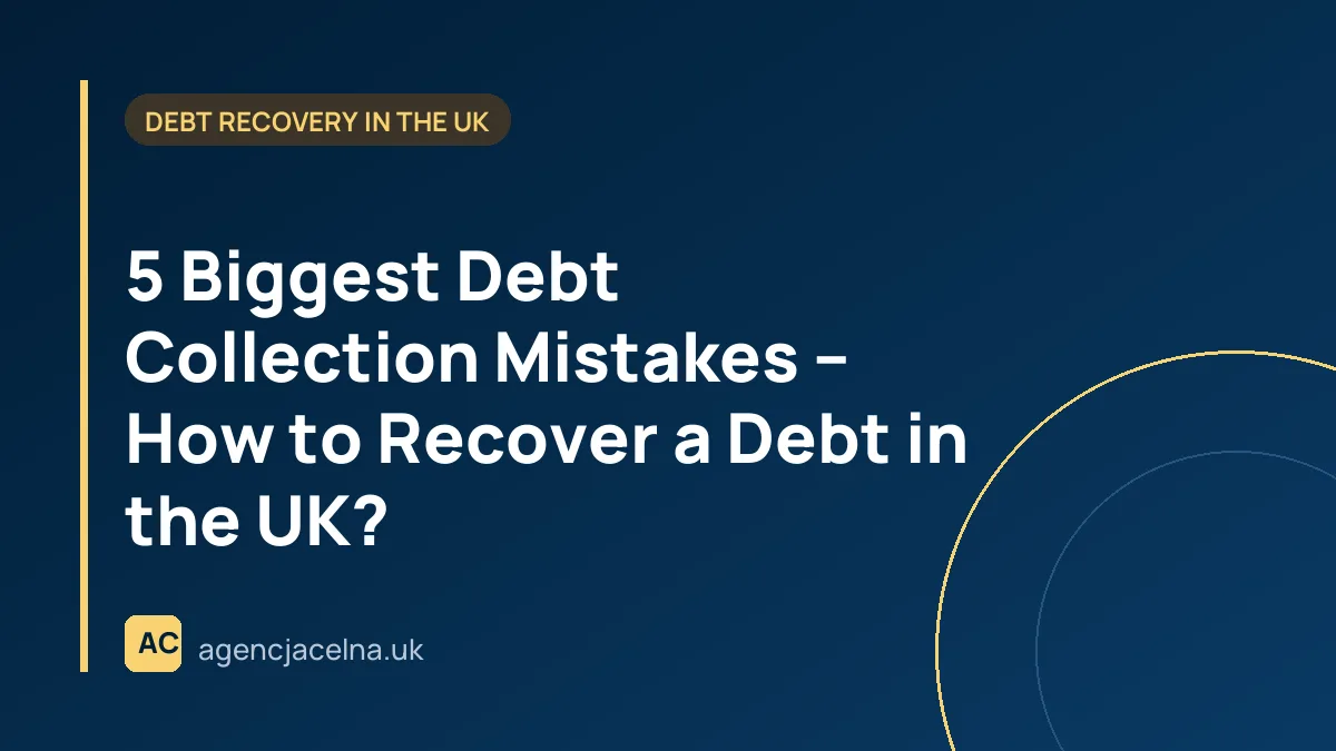 5 Biggest Debt Collection Mistakes – How to Recover a Debt in the UK?