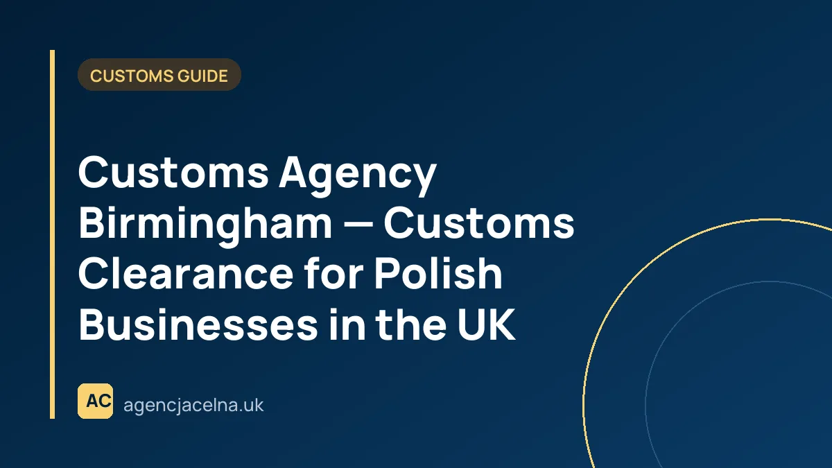 Customs Agency Birmingham — Customs Clearance for Polish Businesses in the UK