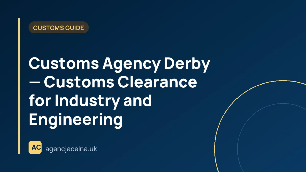 Customs Agency Derby — Customs Clearance for Industry and Engineering