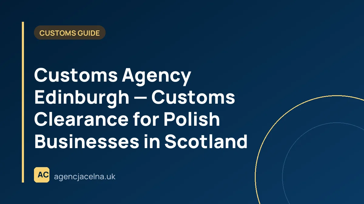 Customs Agency Edinburgh — Customs Clearance for Polish Businesses in Scotland