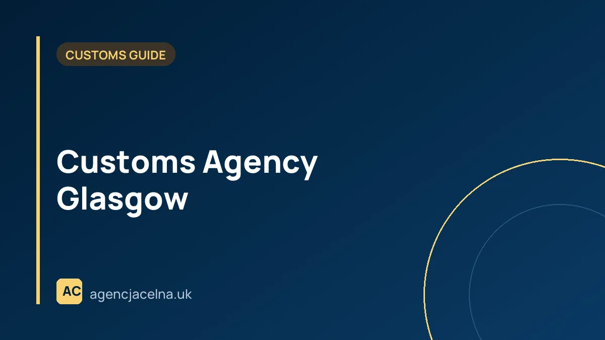 Customs Agency Glasgow — Customs Clearance for Polish Businesses in Western Scotland