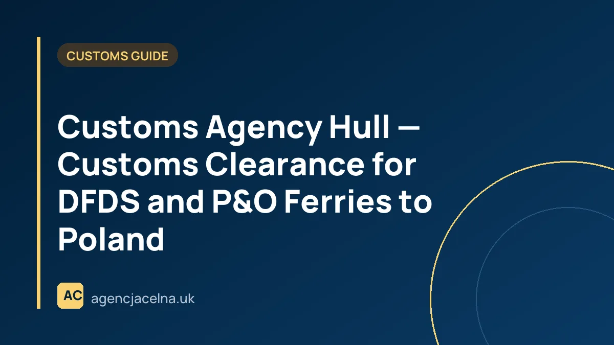 Customs Agency Hull — Customs Clearance for DFDS and P&O Ferries to Poland