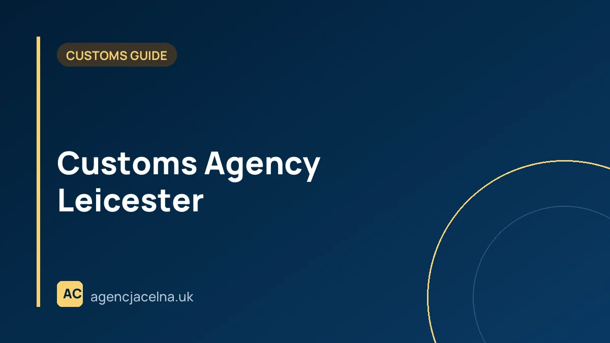 Customs Agency Leicester — Customs Clearance for Polish Businesses in the East Midlands