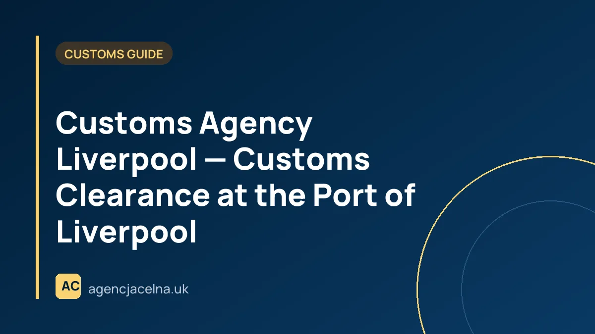 Customs Agency Liverpool — Customs Clearance at the Port of Liverpool