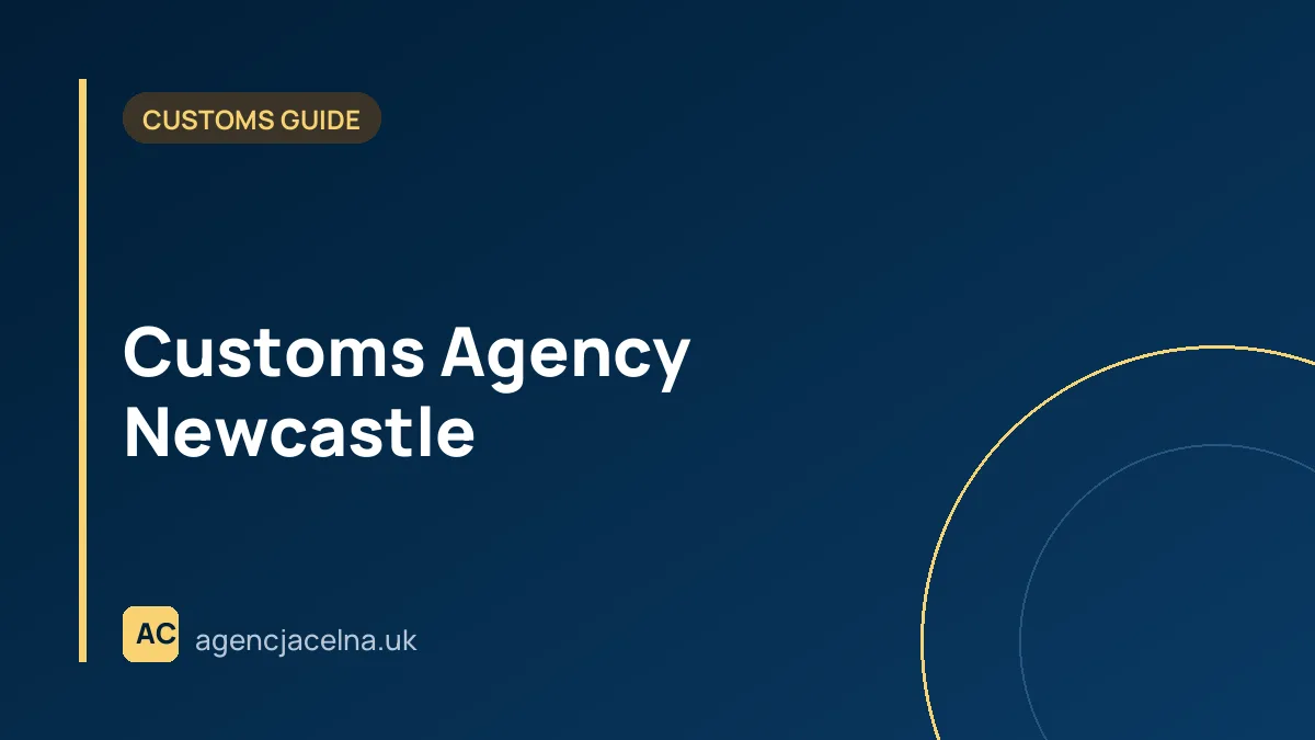 Customs Agency Newcastle — Customs Clearance for Polish Businesses in North East England