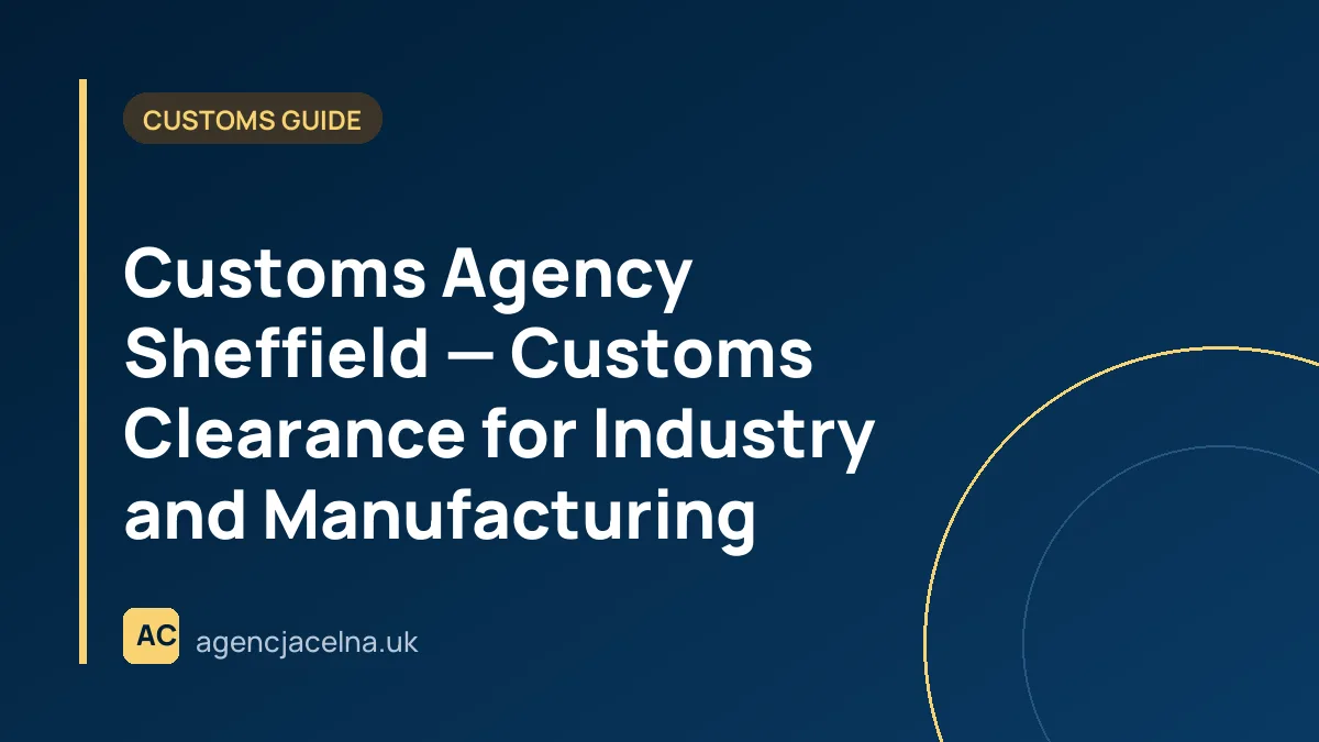 Customs Agency Sheffield — Customs Clearance for Industry and Manufacturing