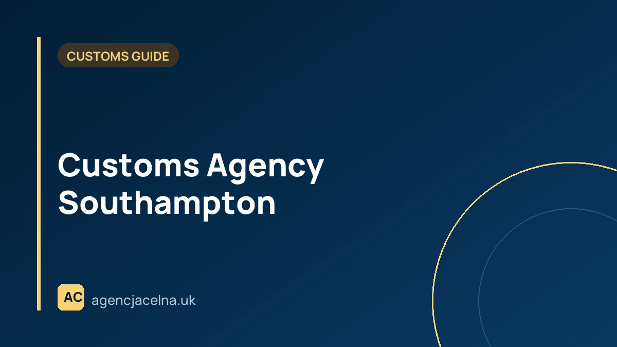 Customs Agency Southampton — Customs Clearance at the UK's Largest Container Port