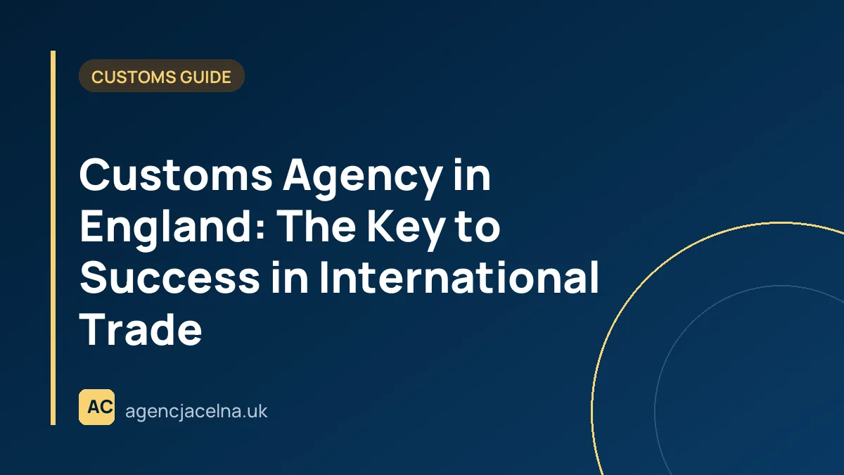 Customs Agency in England: The Key to Success in International Trade