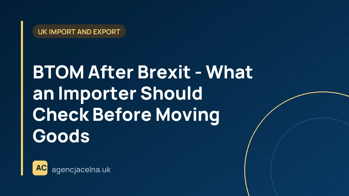 BTOM After Brexit - What an Importer Should Check Before Moving Goods
