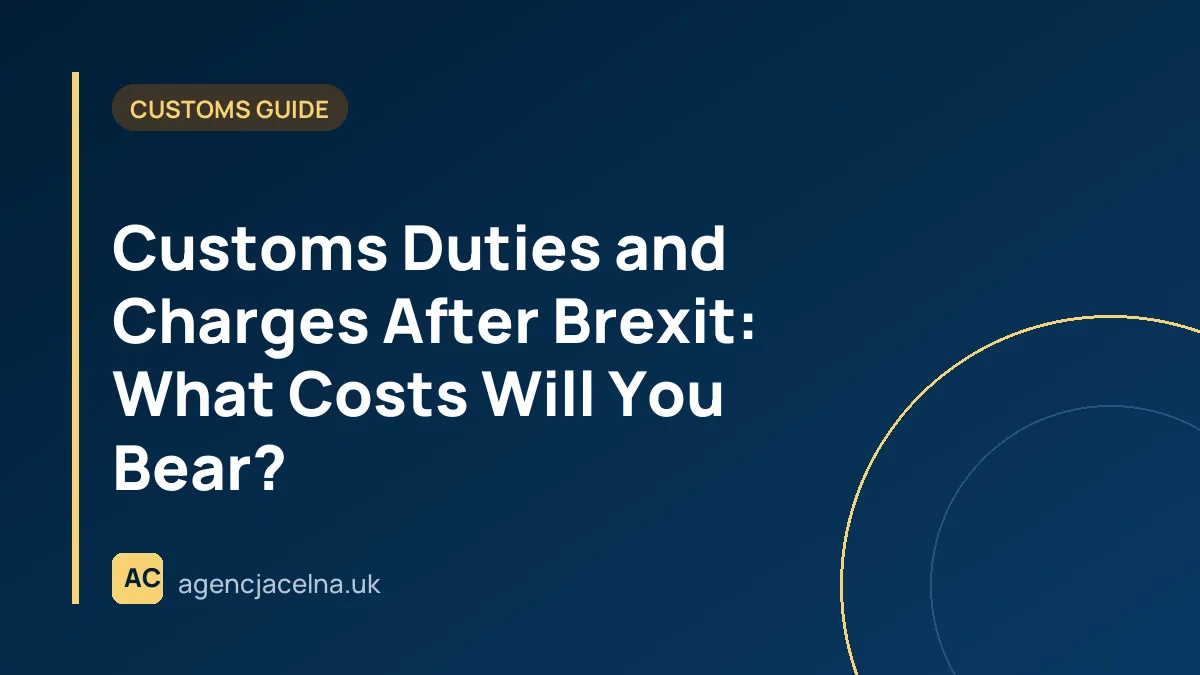 Customs Duties and Charges After Brexit: What Costs Will You Bear?