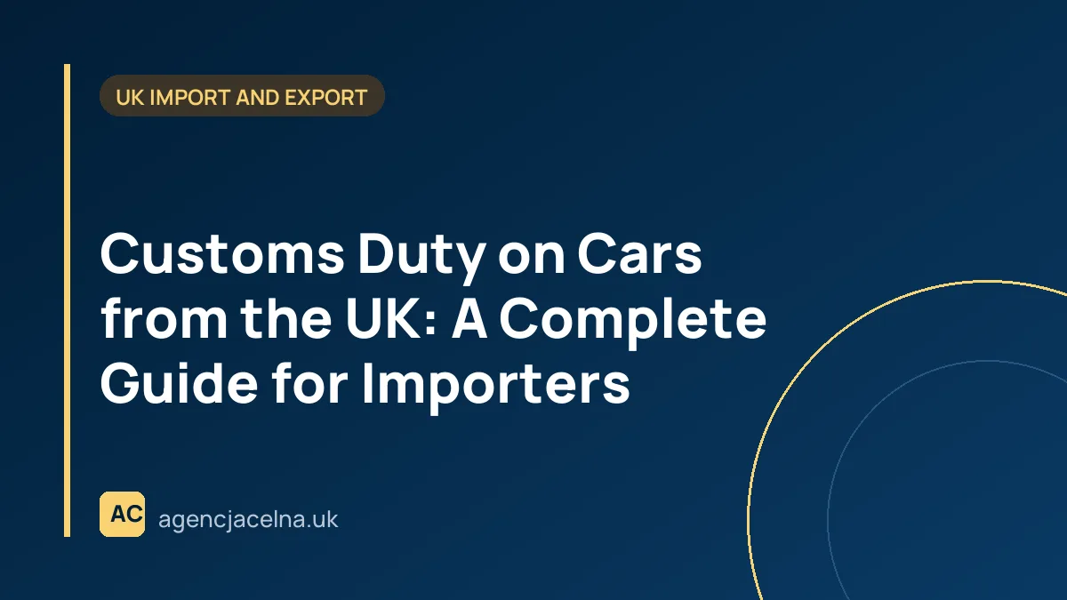 Customs Duty on Cars from the UK: A Complete Guide for Importers