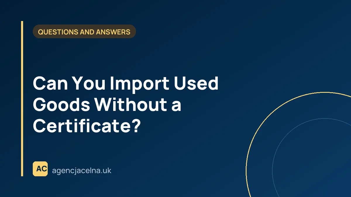 Can You Import Used Goods Without a Certificate?