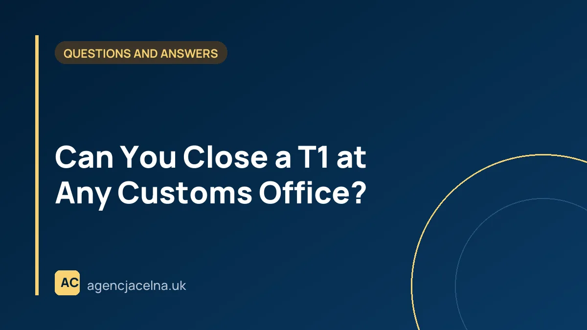 Can You Close a T1 at Any Customs Office?