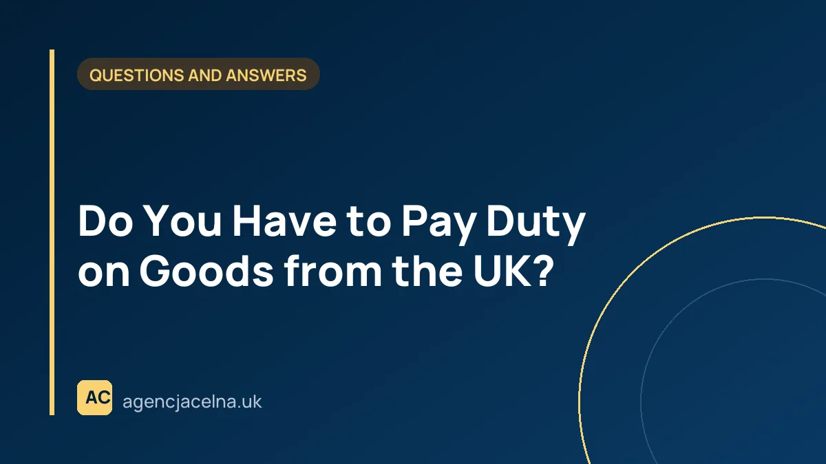 Do You Have to Pay Duty on Goods from the UK?