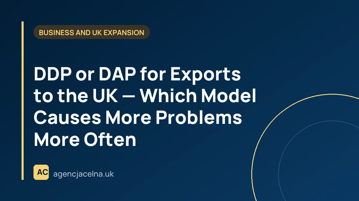 DDP or DAP for Exports to the UK — Which Model Causes More Problems More Often