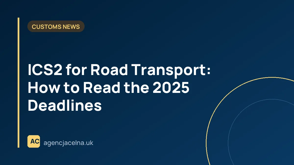 ICS2 for Road Transport: How to Read the 2025 Deadlines