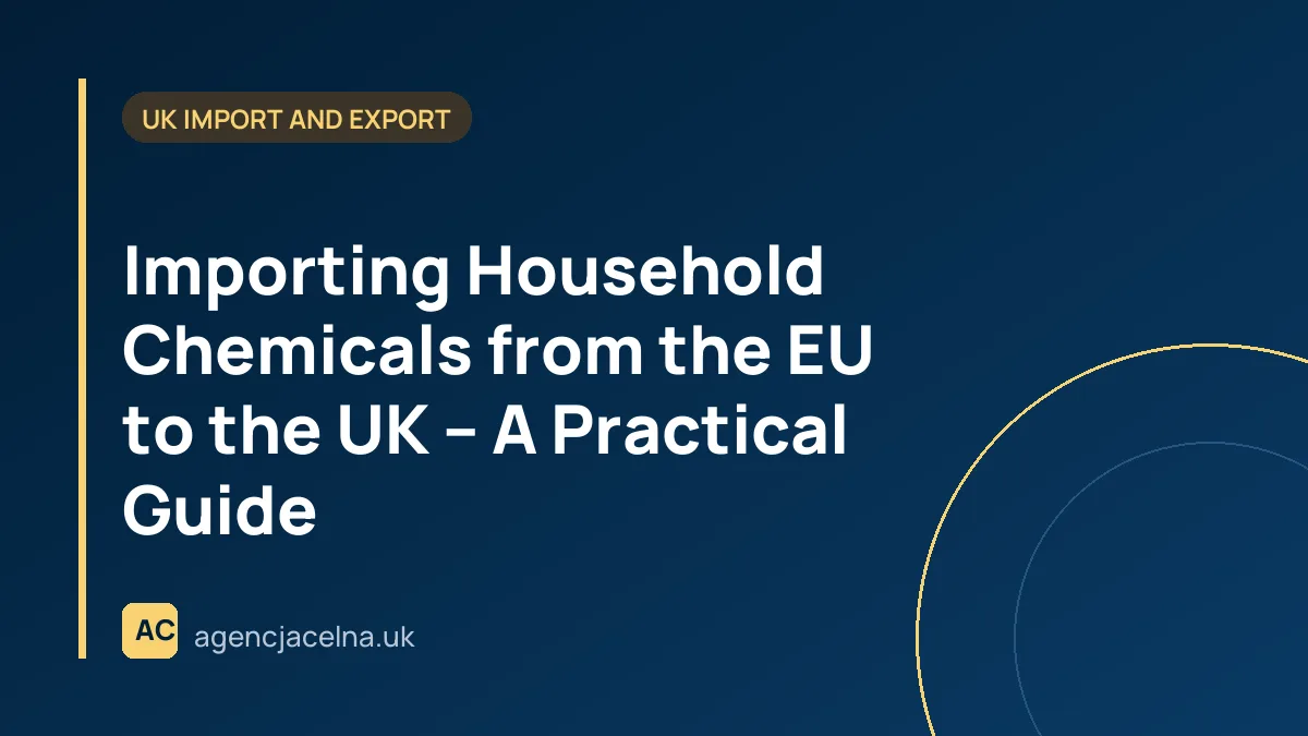 Importing Household Chemicals from the EU to the UK – A Practical Guide