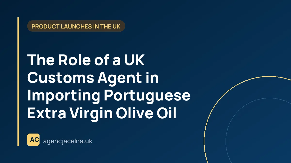 The Role of a UK Customs Agent in Importing Portuguese Extra Virgin Olive Oil