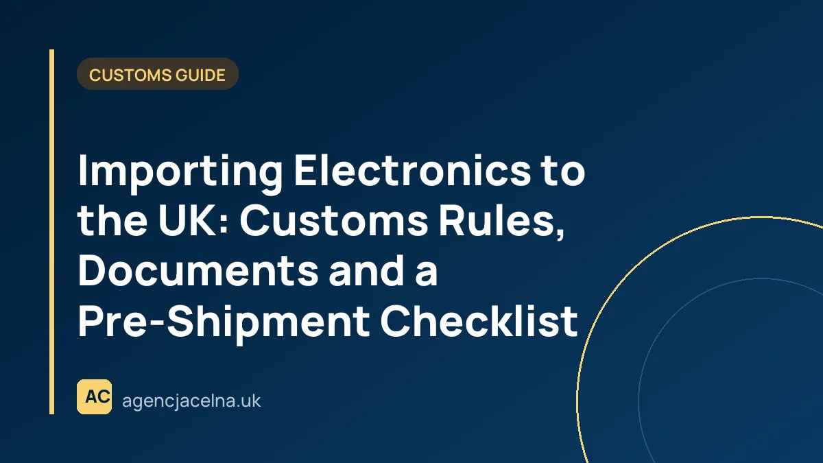 Importing Electronics to the UK: Customs Rules, Documents and a Pre-Shipment Checklist