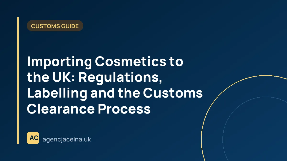 Importing Cosmetics to the UK: Regulations, Labelling and the Customs Clearance Process
