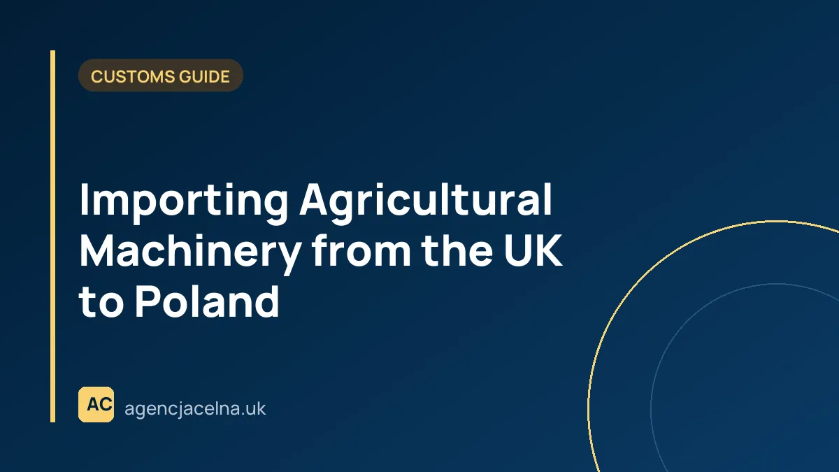 Importing Agricultural Machinery from the UK to Poland — HS Codes, Duty and Documents
