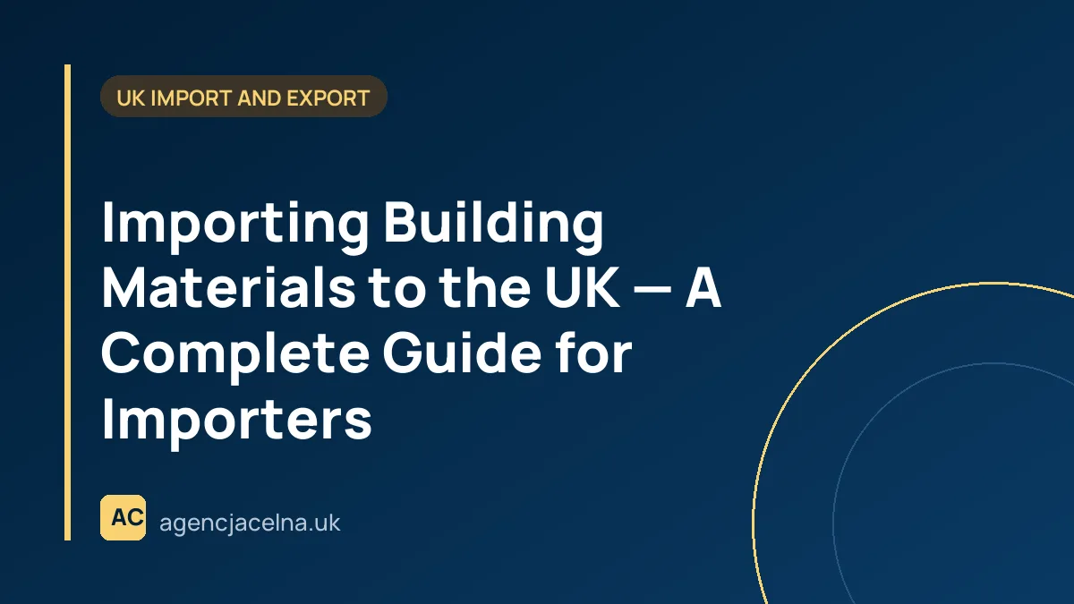 Importing Building Materials to the UK — A Complete Guide for Importers