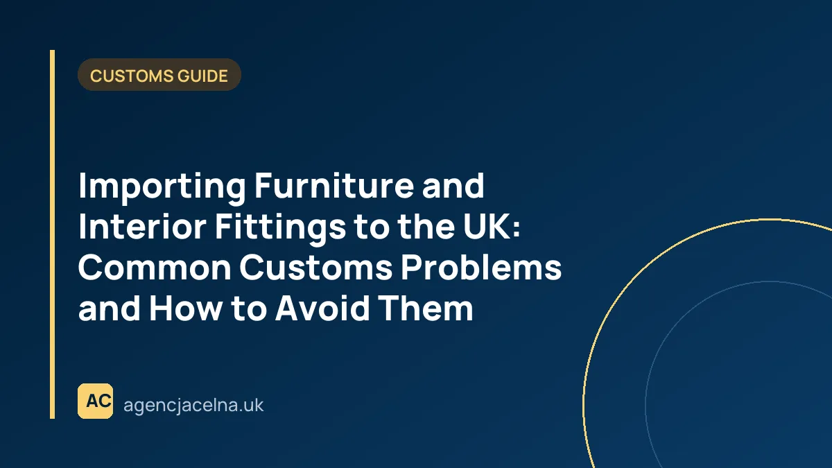 Importing Furniture and Interior Fittings to the UK: Common Customs Problems and How to Avoid Them