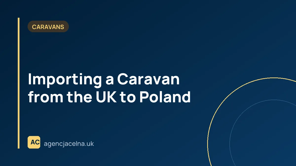 Importing a Caravan from the UK to Poland — Duty, Taxes and Registration Step by Step