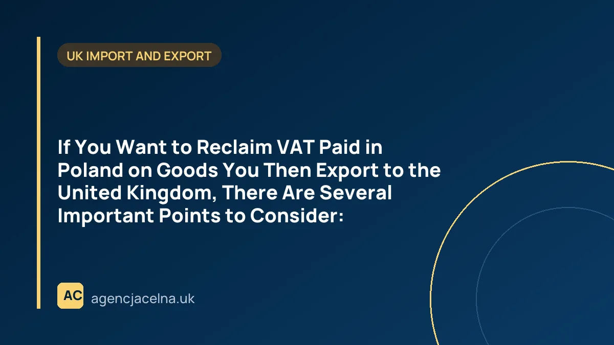 If You Want to Reclaim VAT Paid in Poland on Goods You Then Export to the United Kingdom, There Are Several Important Points to Consider: