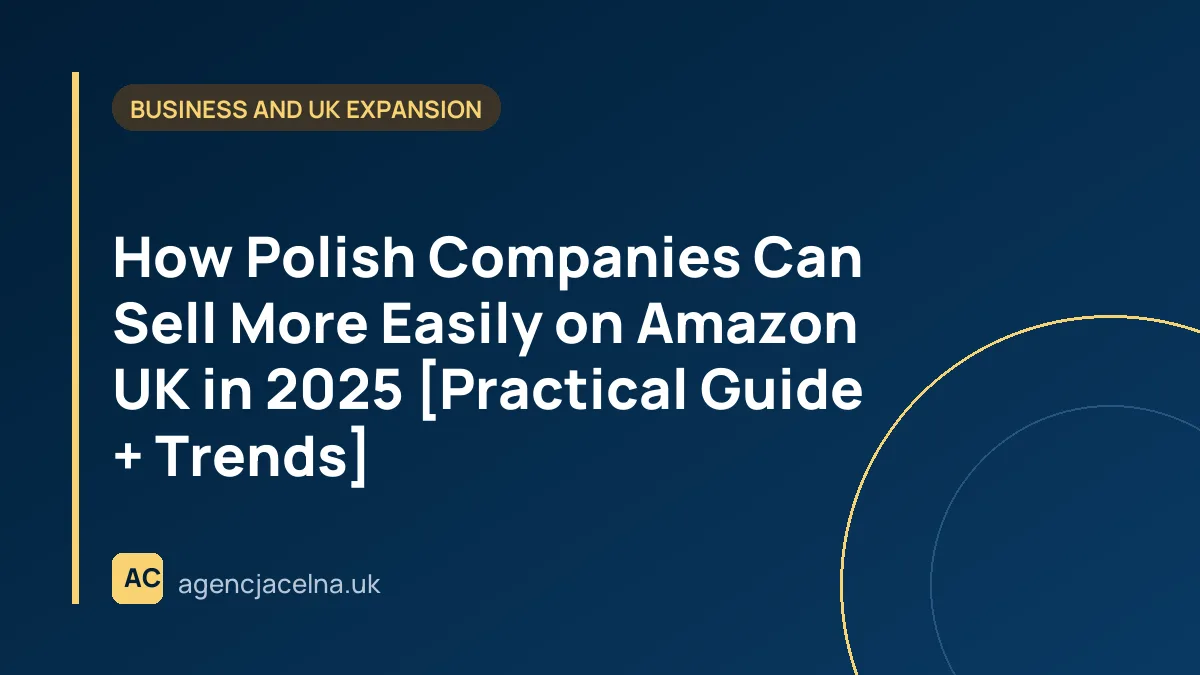 How Polish Companies Can Sell More Easily on Amazon UK in 2025 [Practical Guide + Trends]