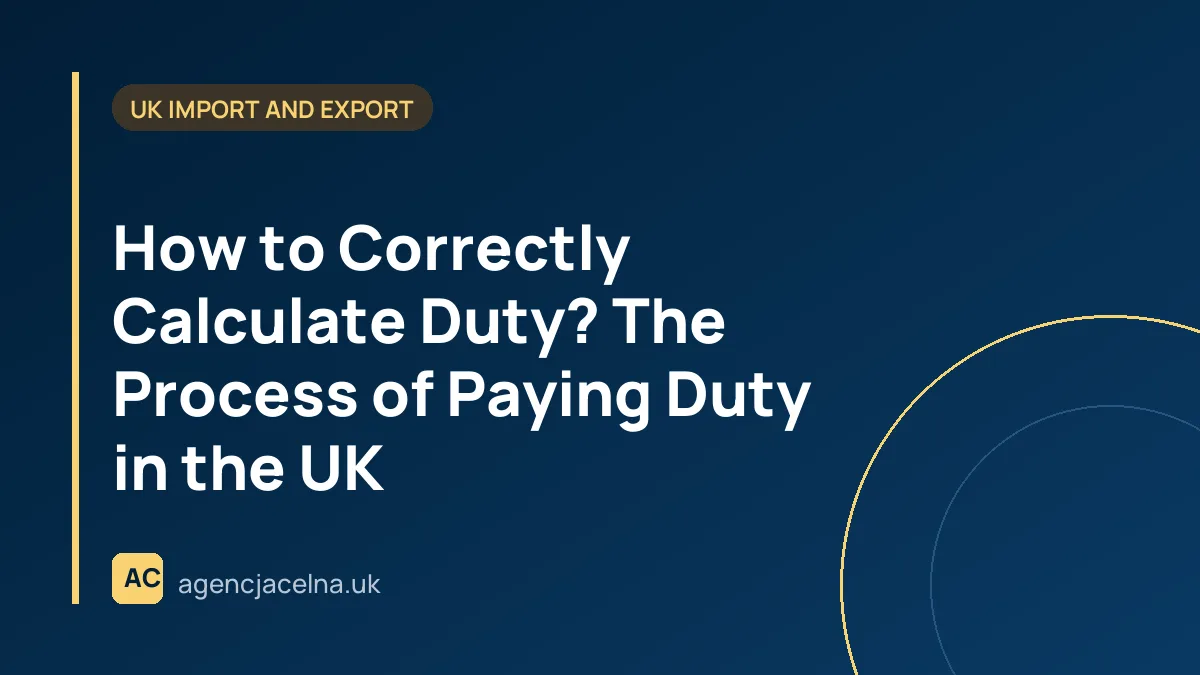 How to Correctly Calculate Duty? The Process of Paying Duty in the UK