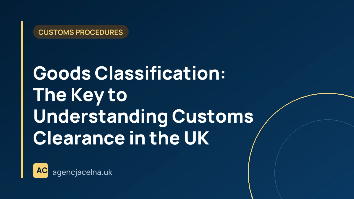 Goods Classification: The Key to Understanding Customs Clearance in the UK