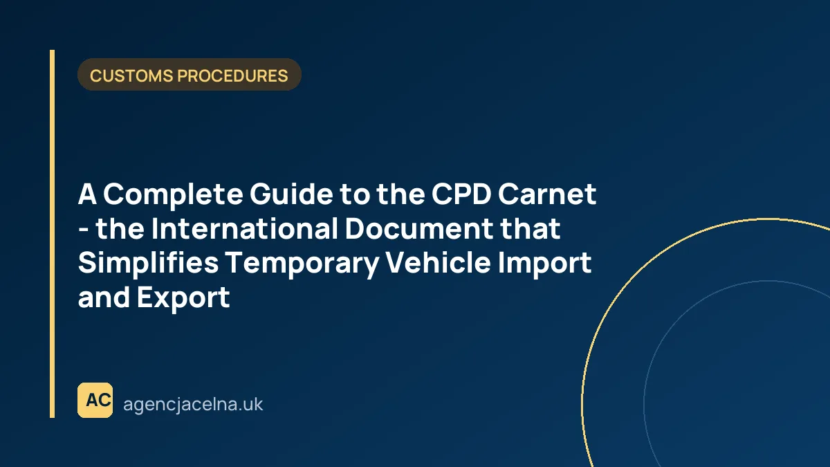 A Complete Guide to the CPD Carnet - the International Document that Simplifies Temporary Vehicle Import and Export
