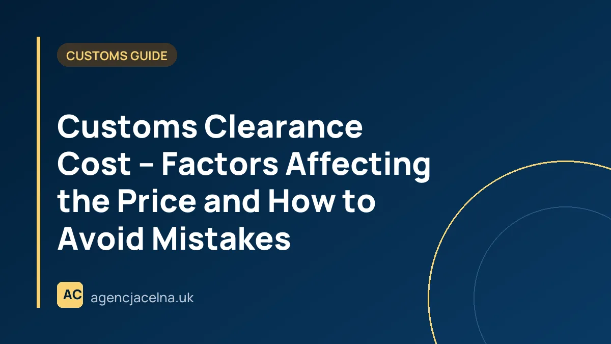 Customs Clearance Cost – Factors Affecting the Price and How to Avoid Mistakes
