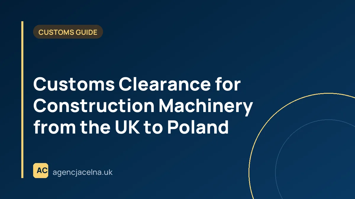 Customs Clearance for Construction Machinery from the UK to Poland — Questions and Answers