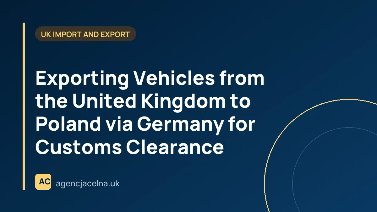 Exporting Vehicles from the United Kingdom to Poland via Germany for Customs Clearance
