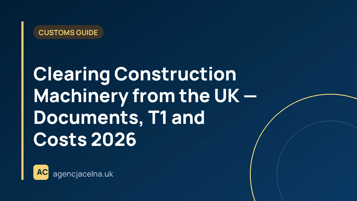 Clearing Construction Machinery from the UK — Documents, T1 and Costs 2026