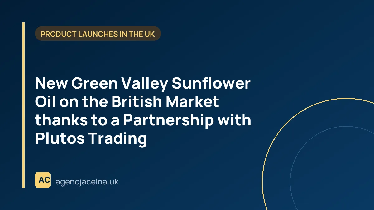 New Green Valley Sunflower Oil on the British Market thanks to a Partnership with Plutos Trading